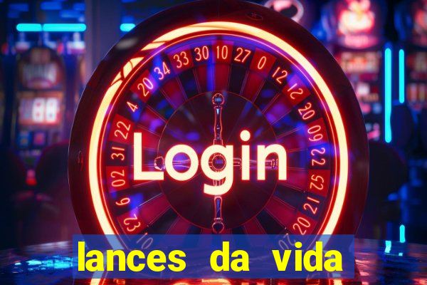 lances da vida assistir online